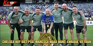 Chelsea hủy diệt PSG: Maresca ngạo nghễ, Enrique vỡ trận
