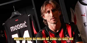 Modric chọn AC Milan để sống lại giấc mơ