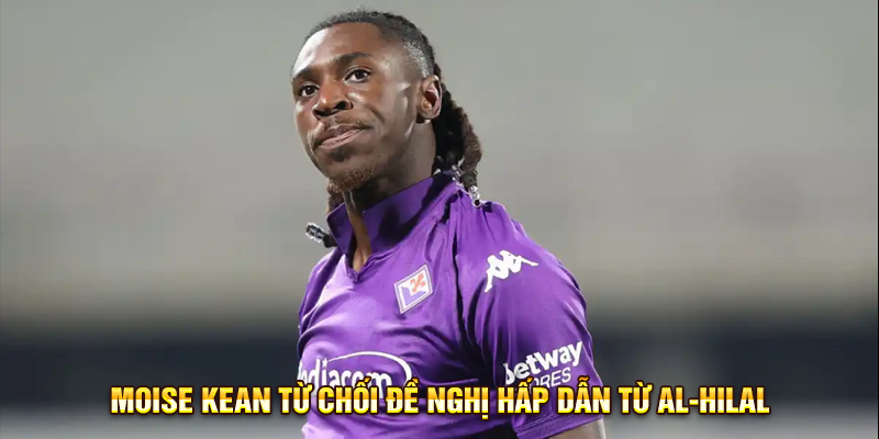 Moise Kean Từ Chối Đề Nghị Hấp Dẫn Từ Al-Hilal