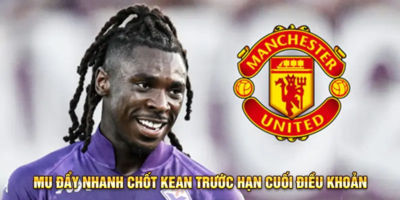 MU đẩy nhanh chốt Kean trước hạn cuối điều khoản
